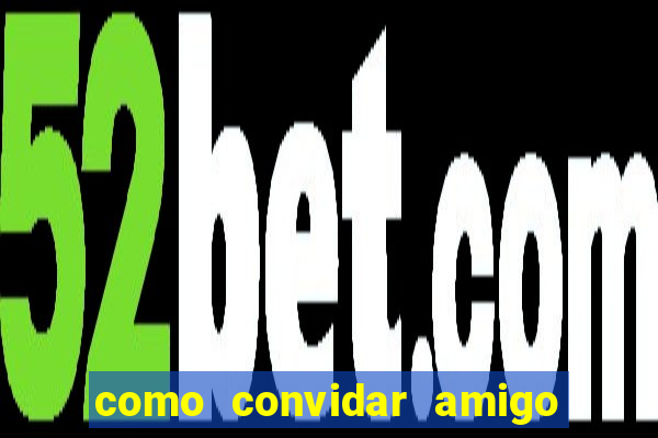 como convidar amigo no vai de bet